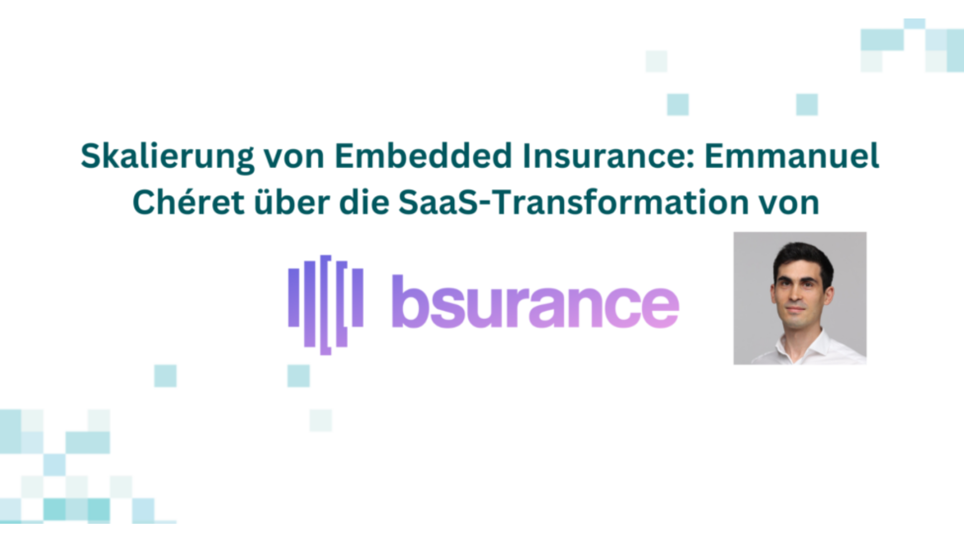 Skalierung von Embedded Insurance: Emmanuel Chéret über die SaaS-Transformation von bsurance